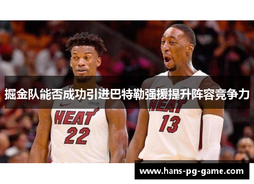 掘金队能否成功引进巴特勒强援提升阵容竞争力