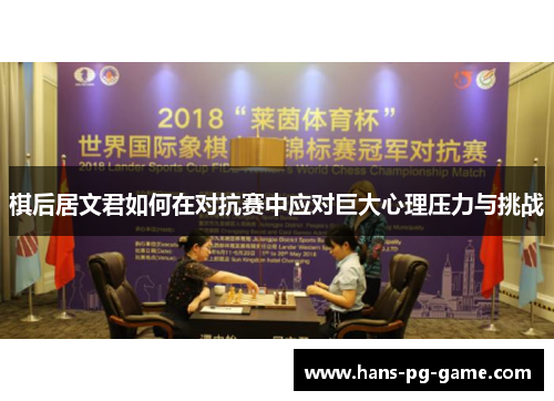 棋后居文君如何在对抗赛中应对巨大心理压力与挑战