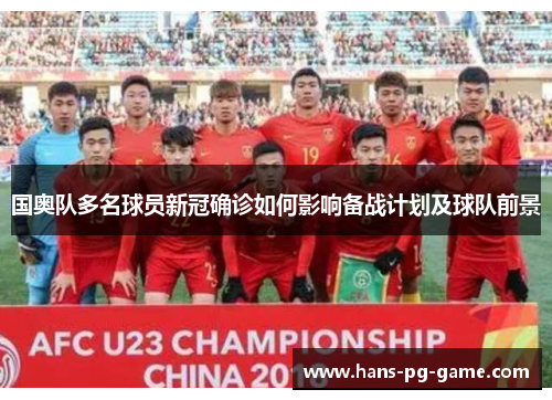 国奥队多名球员新冠确诊如何影响备战计划及球队前景