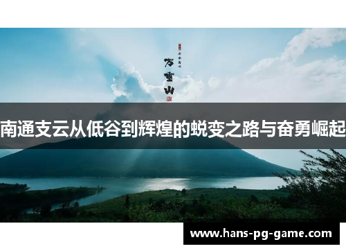 南通支云从低谷到辉煌的蜕变之路与奋勇崛起