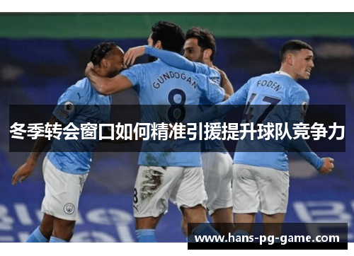 冬季转会窗口如何精准引援提升球队竞争力