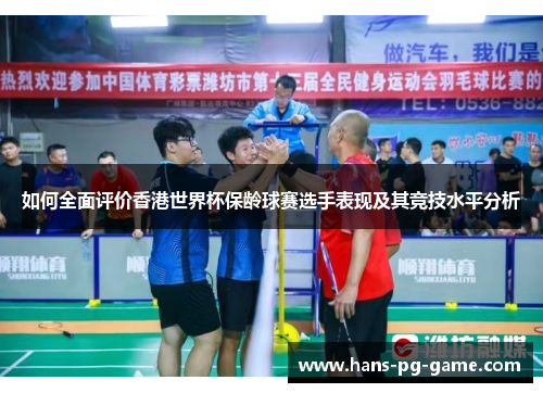 如何全面评价香港世界杯保龄球赛选手表现及其竞技水平分析