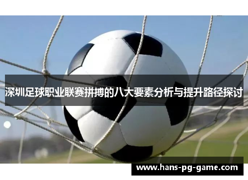 深圳足球职业联赛拼搏的八大要素分析与提升路径探讨