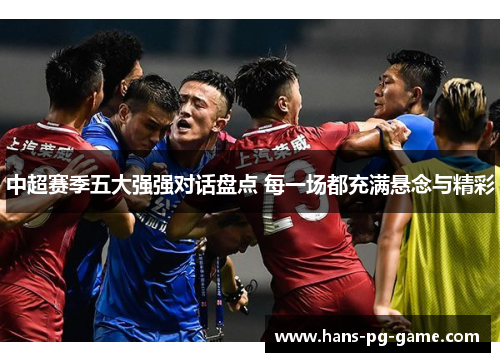 中超赛季五大强强对话盘点 每一场都充满悬念与精彩