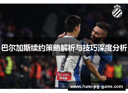 巴尔加斯续约策略解析与技巧深度分析