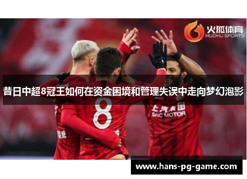 昔日中超8冠王如何在资金困境和管理失误中走向梦幻泡影