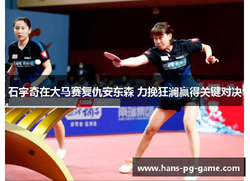 石宇奇在大马赛复仇安东森 力挽狂澜赢得关键对决