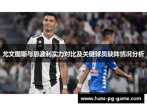 尤文图斯与恩波利实力对比及关键球员缺阵情况分析