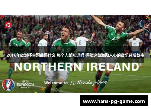 2016年欧洲杯主题曲是什么 每个人都知道吗 探秘这首激励人心的音乐背后故事