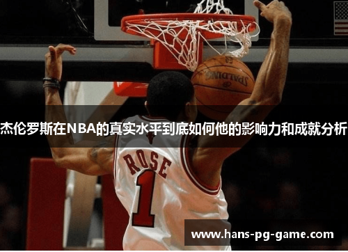 杰伦罗斯在NBA的真实水平到底如何他的影响力和成就分析