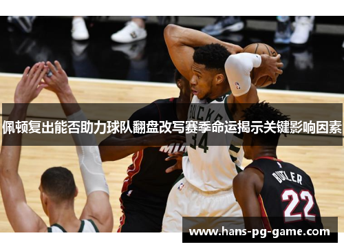 佩顿复出能否助力球队翻盘改写赛季命运揭示关键影响因素