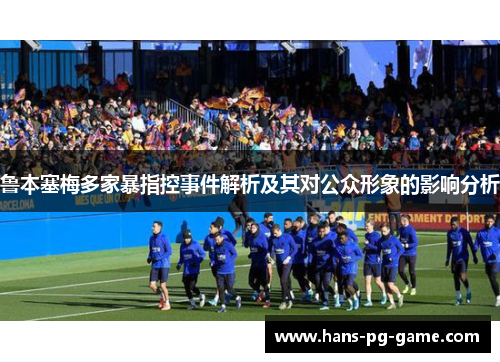 鲁本塞梅多家暴指控事件解析及其对公众形象的影响分析