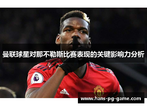 曼联球星对那不勒斯比赛表现的关键影响力分析