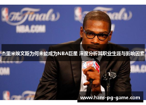 杰里米埃文斯为何未能成为NBA巨星 深度分析其职业生涯与影响因素
