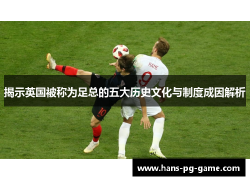 揭示英国被称为足总的五大历史文化与制度成因解析