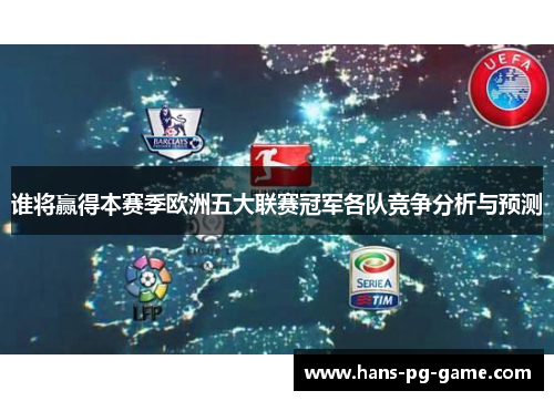 谁将赢得本赛季欧洲五大联赛冠军各队竞争分析与预测