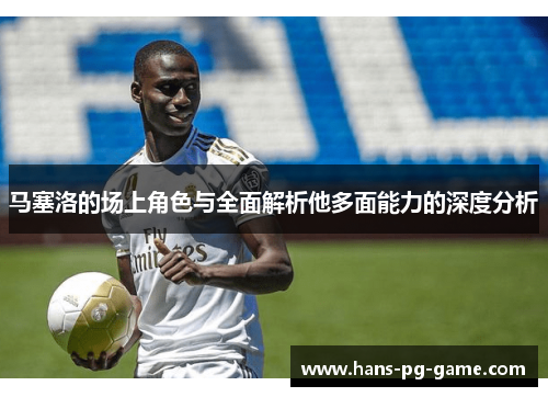 马塞洛的场上角色与全面解析他多面能力的深度分析