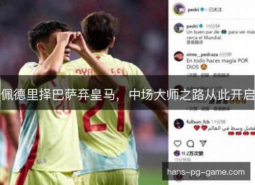 佩德里择巴萨弃皇马,中场大师之路从此开启 佩德里择巴萨弃皇马,中场大师之路从此开启